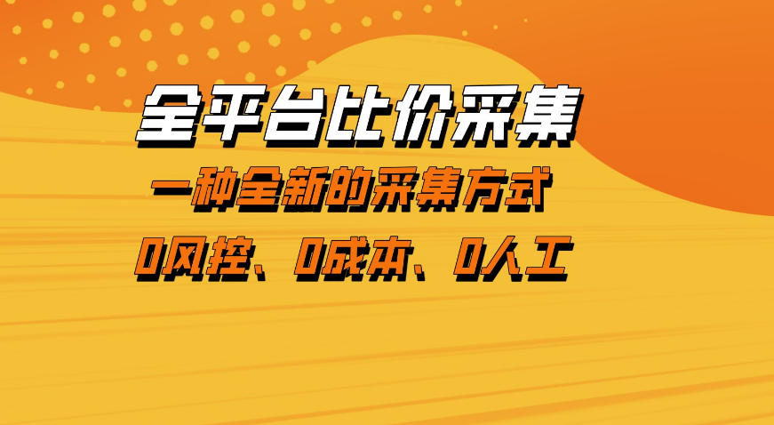 0成本启动！全平台比价数据采集项目，3步搭建稳定获客系统，新