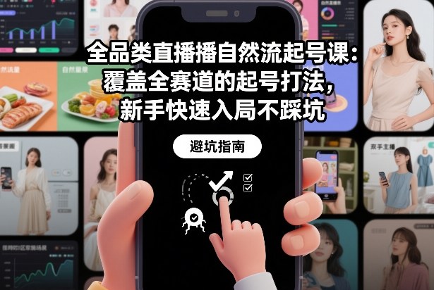 全品类直播自然流起号课：覆盖全赛道的起号打法，新手快速入局不