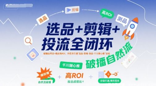 闲鱼引流-抖音短视频带货全链路教学图解：涵盖选品策略、自然流起号、防违规剪辑与千川高投产投放闭环