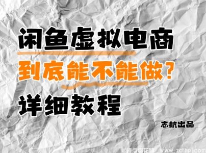 闲鱼引流-闲鱼虚拟电商可行性分析与全流程操作指南，含选品策略与流量增长技巧