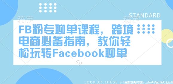 闲鱼引流-FB粉专聊单课程，跨境电商必备指南，教你轻松玩转Facebook聊单