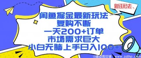 闲鱼引流-闲鱼掘金最新玩法，复购不断，一天200+订单，市场需求巨大，小白无脑上手日入1k+【揭秘】