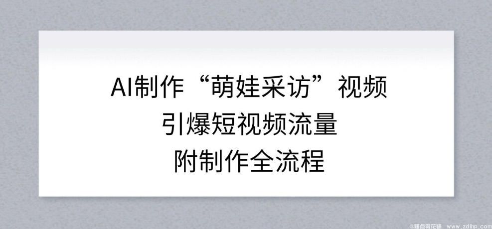 (图1) 闲鱼引流-<a href="https://www.zdlhp.com/aikecheng/" class="seo-link">AI生成</a>萌娃采访视频全流程教学示意图