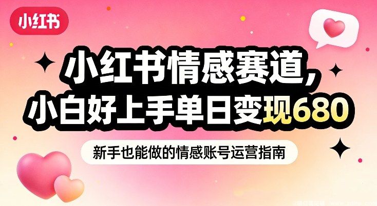闲鱼引流-小红书情感赛道，抓准女性情绪刚需，小白好上手单日变现680