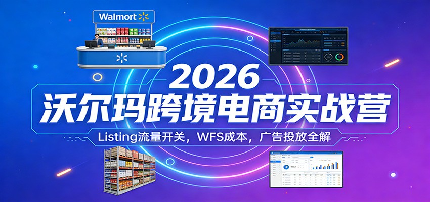 闲鱼引流-沃尔玛跨境电商实战营课程封面图，展示2026新版课程体系与核心解决场景