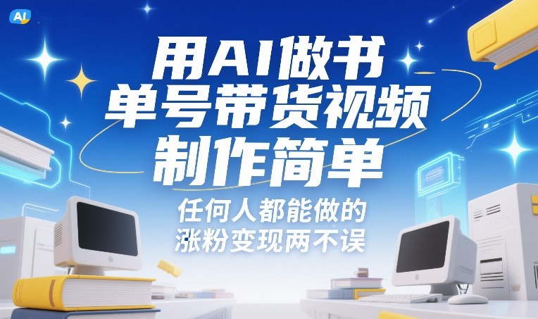 0成本3步用AI批量生成书单带货视频，新手7天精准获客变现！