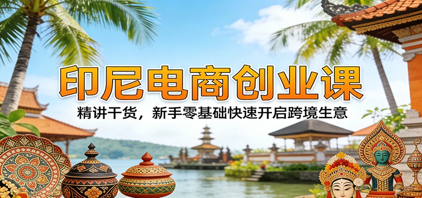 (图1) 闲鱼引流-印尼电商创业实战课程封面图:聚焦市场洞察、合规财税、本地团队、物流仓储与政策应对
