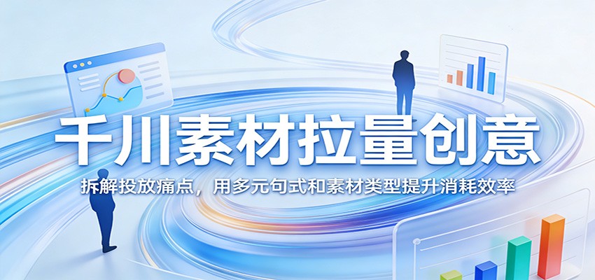 0成本掌握千川拉量技巧：3步优化素材句式