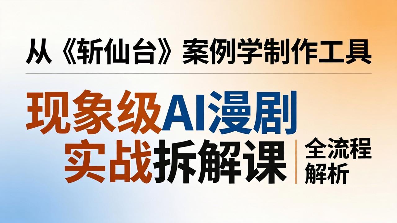 <a href="https://www.zdlhp.com/remen/9257.html" title="闲鱼" target="_blank">闲鱼</a>引流-AI漫剧制作课程封面图展示《斩仙台》仿真人版与漫剧版双形态工作流解析