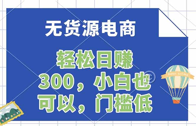 0成本启动无货源电商！3步搞定一件代发，7天实现稳定日入300元