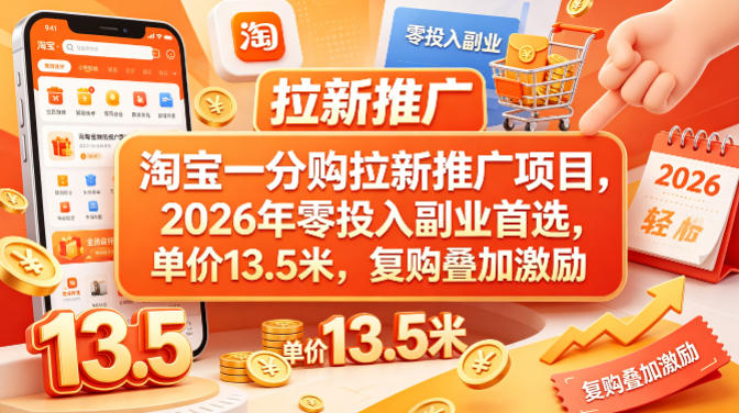 0成本启动淘宝一分购拉新项目！新手7天掌握引流变现全流程，单笔佣金13.5元+复购激励