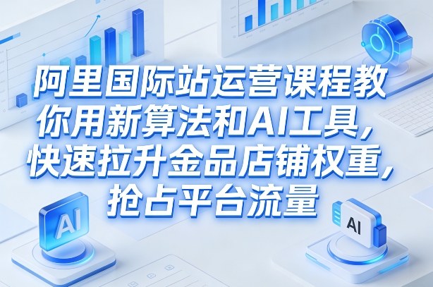 (图1) <a href="https://www.zdlhp.com/remen/9257.html" title="闲鱼" target="_blank">闲鱼</a>引流-阿里国际站金品店铺AI运营课程封面图,含2026新规解读与AI提效工具演示