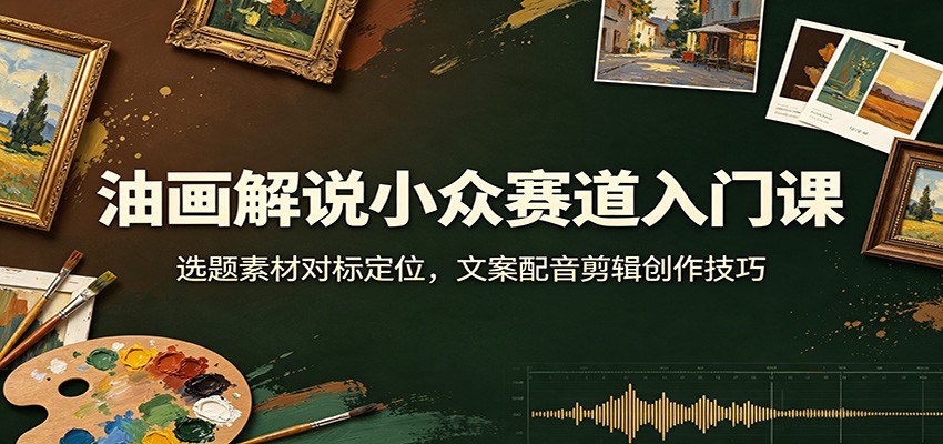 (图1) <a href="https://www.zdlhp.com/remen/9257.html" title="闲鱼" target="_blank">闲鱼</a>引流-油画解说短视频教学封面图:清晰展示课程结构与实操界面