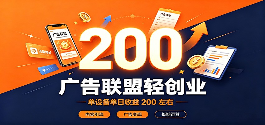 0成本启动广告联盟轻创业！3步完成内容引流+广告变现，新手7天稳定获客